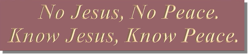 No Jesus, No Peace  Know Jesus, Know Peace